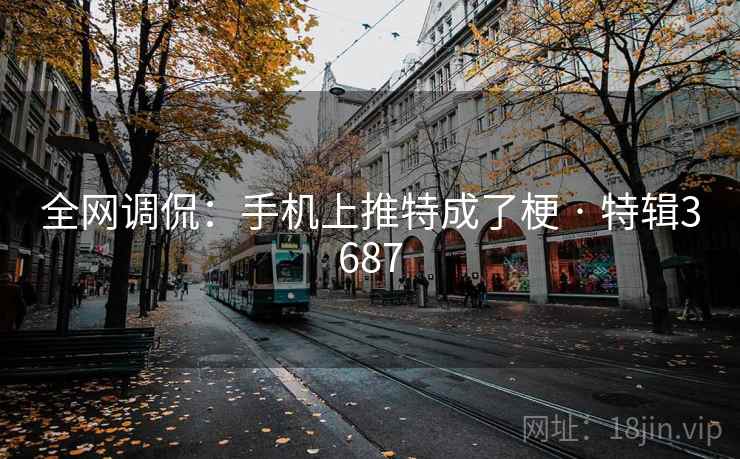 全网调侃:手机上推特成了梗 · 特辑3687 全网调侃:手机上推特成了梗 · 特辑3687