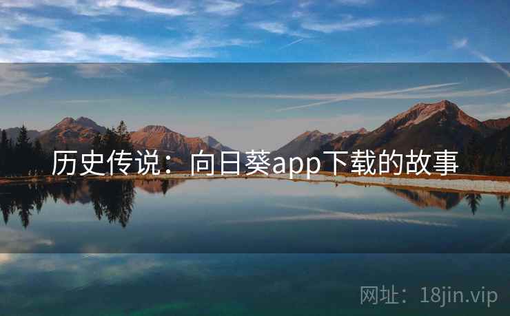 历史传说：向日葵app下载的故事
