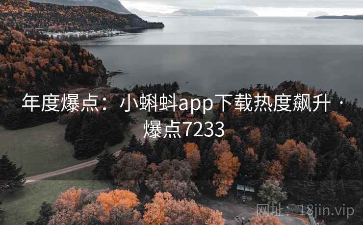 年度爆点:小蝌蚪app下载热度飙升 · 爆点7233 年度爆点:小蝌蚪app下载热度飙升 · 爆点7233