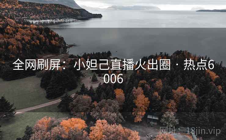全网刷屏：小妲己直播火出圈 · 热点6006
