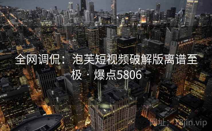 全网调侃：泡芙短视频破解版离谱至极 · 爆点5806