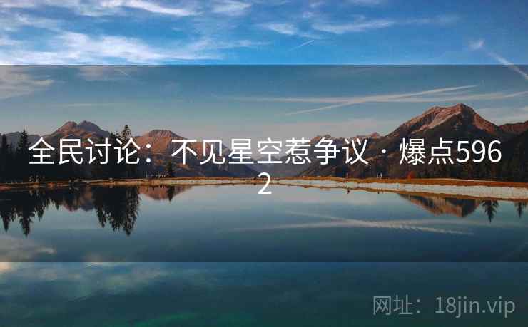 全民讨论：不见星空惹争议 · 爆点5962